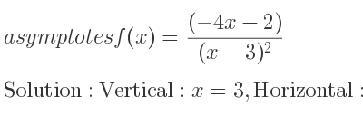 The asymptotes of f(x)=((-4x+2))/((x-3)^2) is Vertical: x=3,Horizontal: y=0